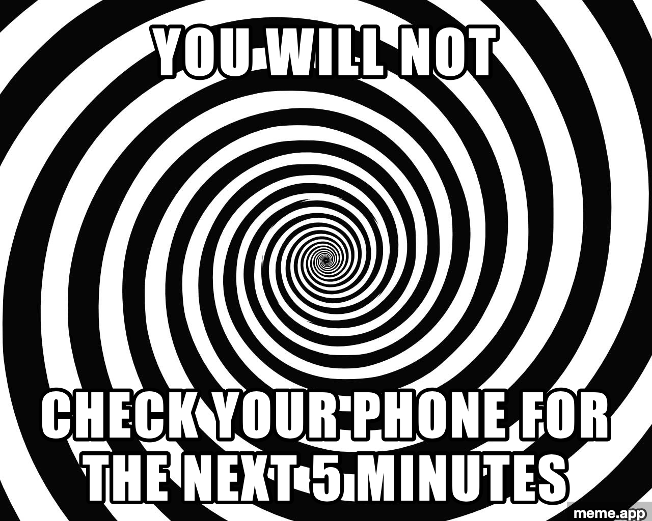 Hypnotize meme commanding you not to check your phone for the next 5 minutes