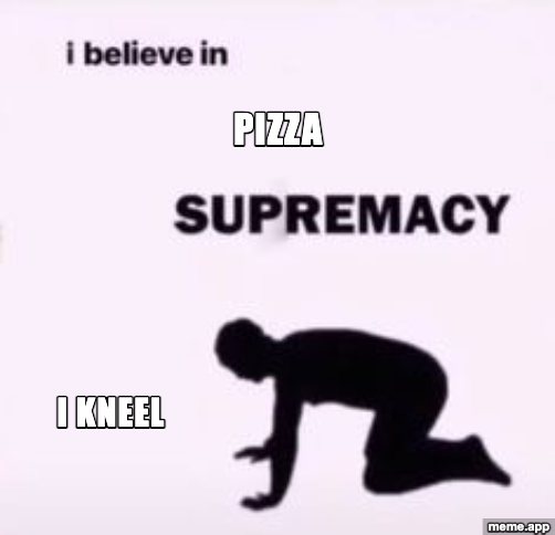 I Believe In Supremacy meme declaring pizza supremacy