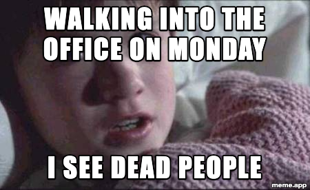 I See Dead People meme about the lifeless looks of coworkers on Monday morning