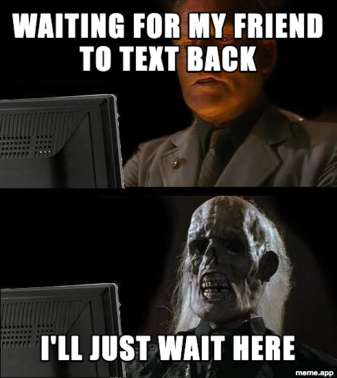 I'll Just Wait Here skeleton meme about waiting for a friend to text back