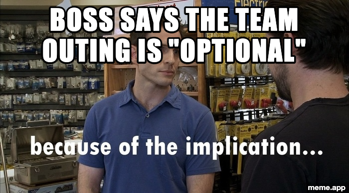 It's Always Sunny Implication meme about a boss calling the team outing optional because of the implication