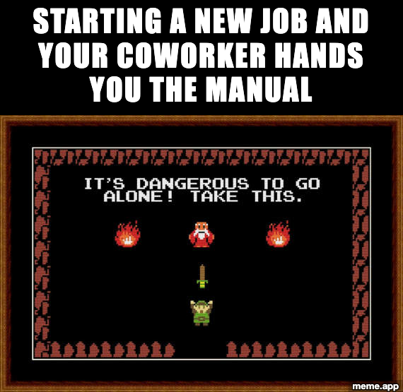 Zelda dangerous to go alone meme about a coworker handing you the manual at a new job