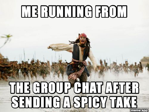 Jack Sparrow Being Chased meme about fleeing the group chat after sending a hot take