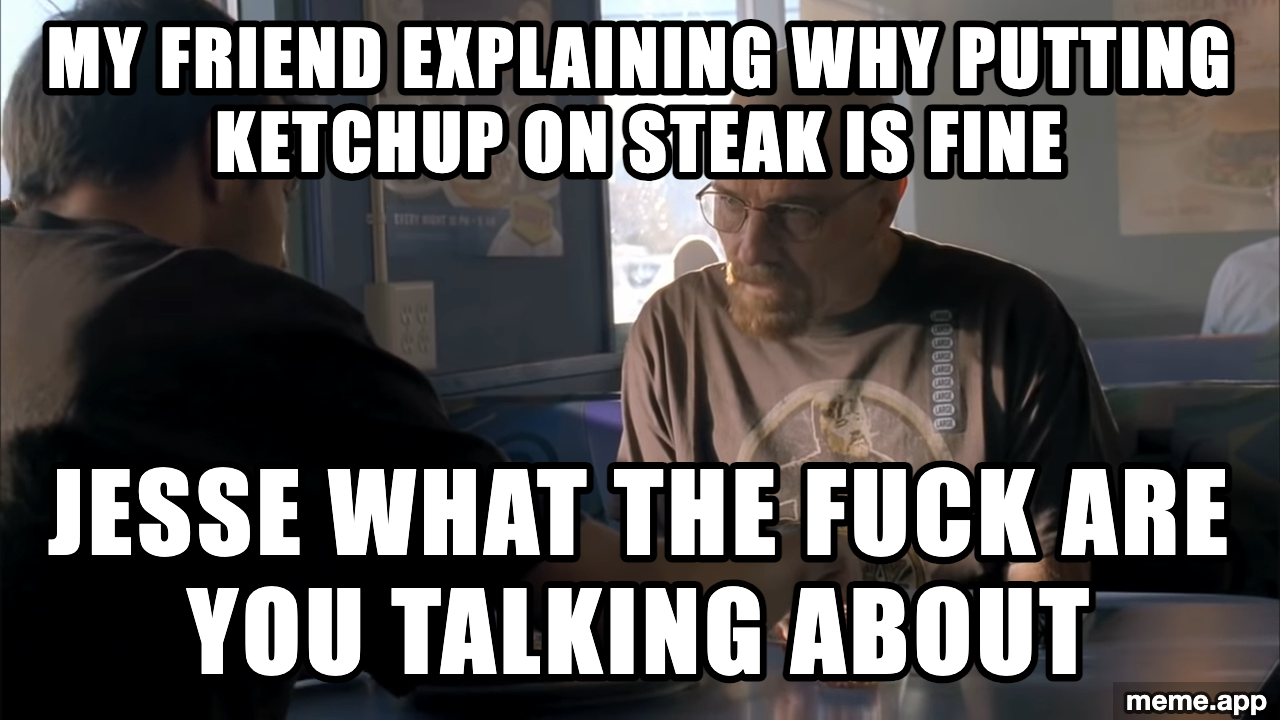 Jesse What Are You Talking About meme about putting ketchup on steak