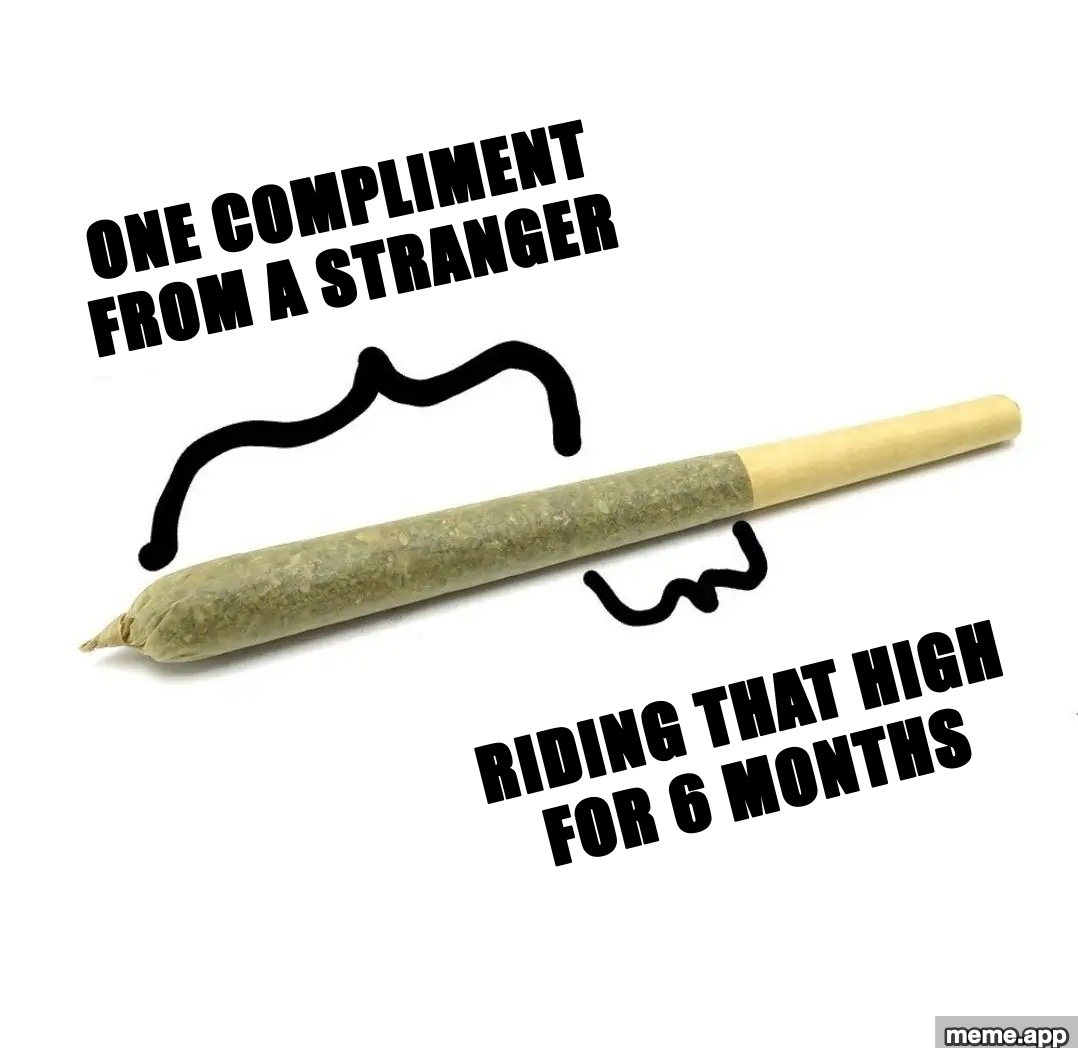 Joint With Squiggly Lines meme about riding the high of one compliment for 6 months