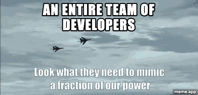 Look What They Need GIF: "An entire team of developers" vs "One guy with Stack Overflow"
