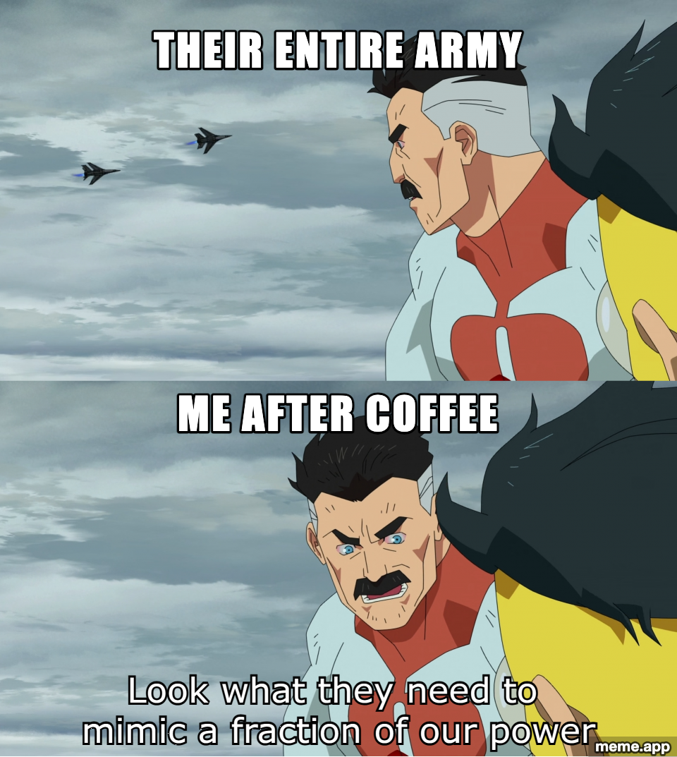 Look What They Need meme: "Their entire army" vs "Me after coffee" with baked caption