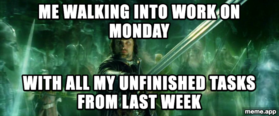 LOTR Army of Dead meme about walking into work Monday with all your unfinished tasks from last week behind you