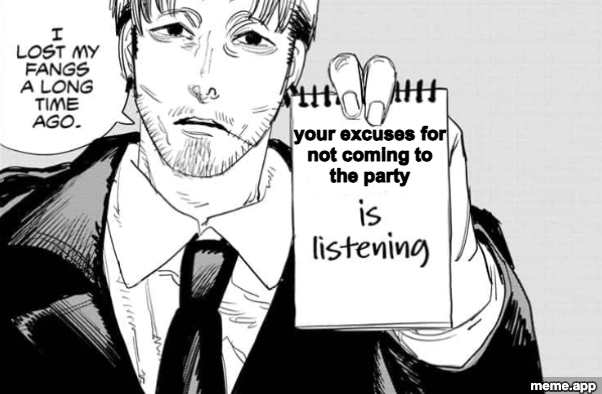 Makima Is Listening meme about documenting excuses for not coming to the party
