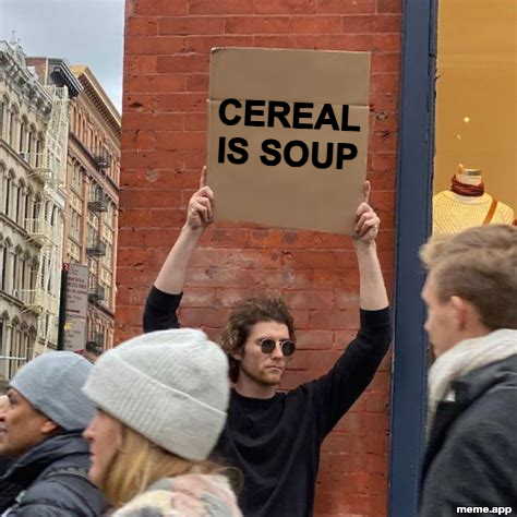 Man Holding Cardboard Sign meme declaring that cereal is soup