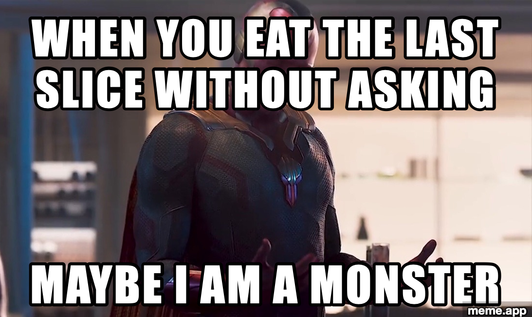 Maybe I Am A Monster meme about eating the last slice of pizza without asking