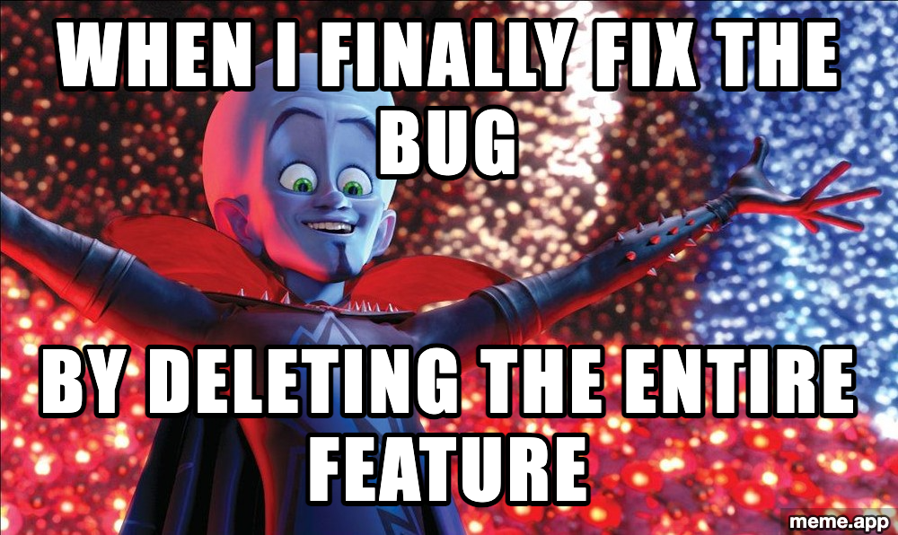 Megamind dramatic pose meme about fixing a bug by deleting the entire feature