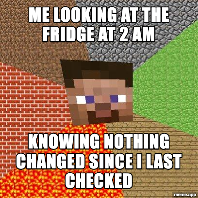 Minecraft Steve staring through blocks meme about checking the fridge repeatedly at night