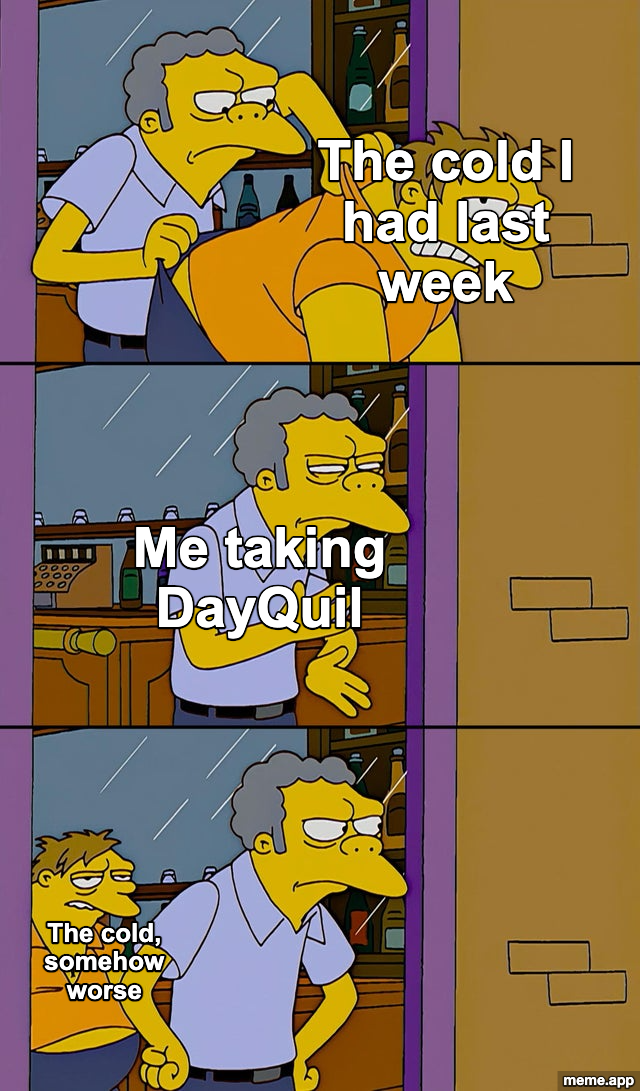 Moe Throws Barney meme about a cold coming back worse after taking DayQuil