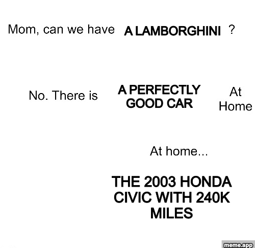 Mom Can We Have meme asking for a Lamborghini but getting the 2003 Honda Civic with 240K miles at home