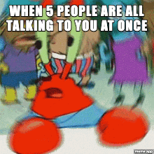 Animated Mr. Krabs Blur GIF about 5 people talking to you at the same time