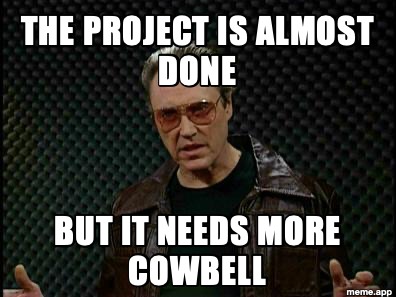 Needs More Cowbell meme about a project that needs more cowbell before it is done