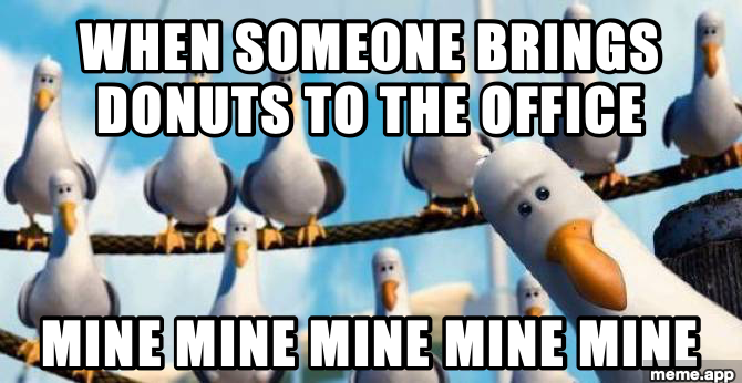 Finding Nemo seagulls all screaming Mine captioned about coworkers going for office donuts