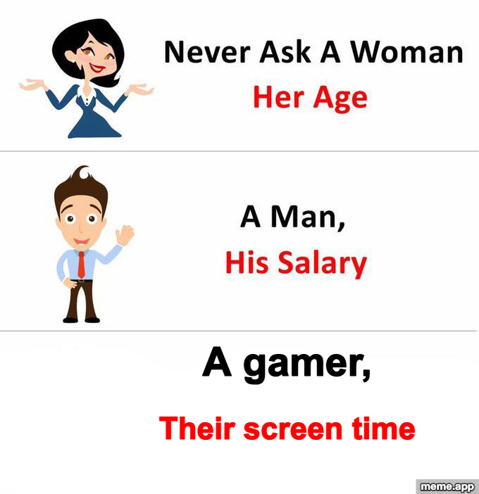 Never Ask A Woman Her Age meme with the punchline being never ask a gamer their screen time