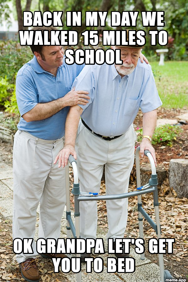 Okay Grandpa Let's Get You to Bed meme with the classic fifteen miles to school claim