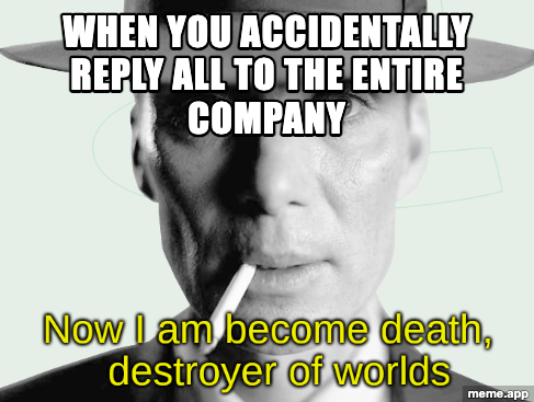 Oppenheimer I am become death meme reacting to hitting reply all by accident