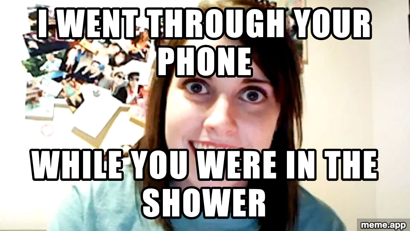 Overly Attached Girlfriend meme about going through your phone while you were in the shower