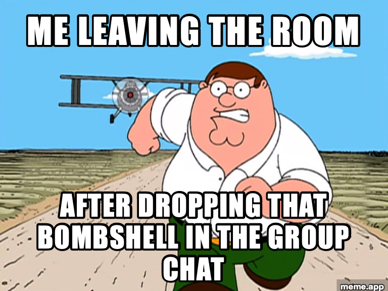 Peter Griffin Running Away meme: leaving the room after dropping a bombshell in the group chat