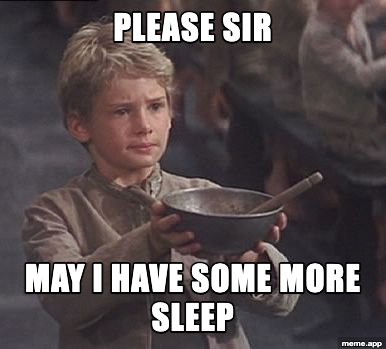 Please Sir May I Have Some More meme: "Please sir / May I have some more sleep"
