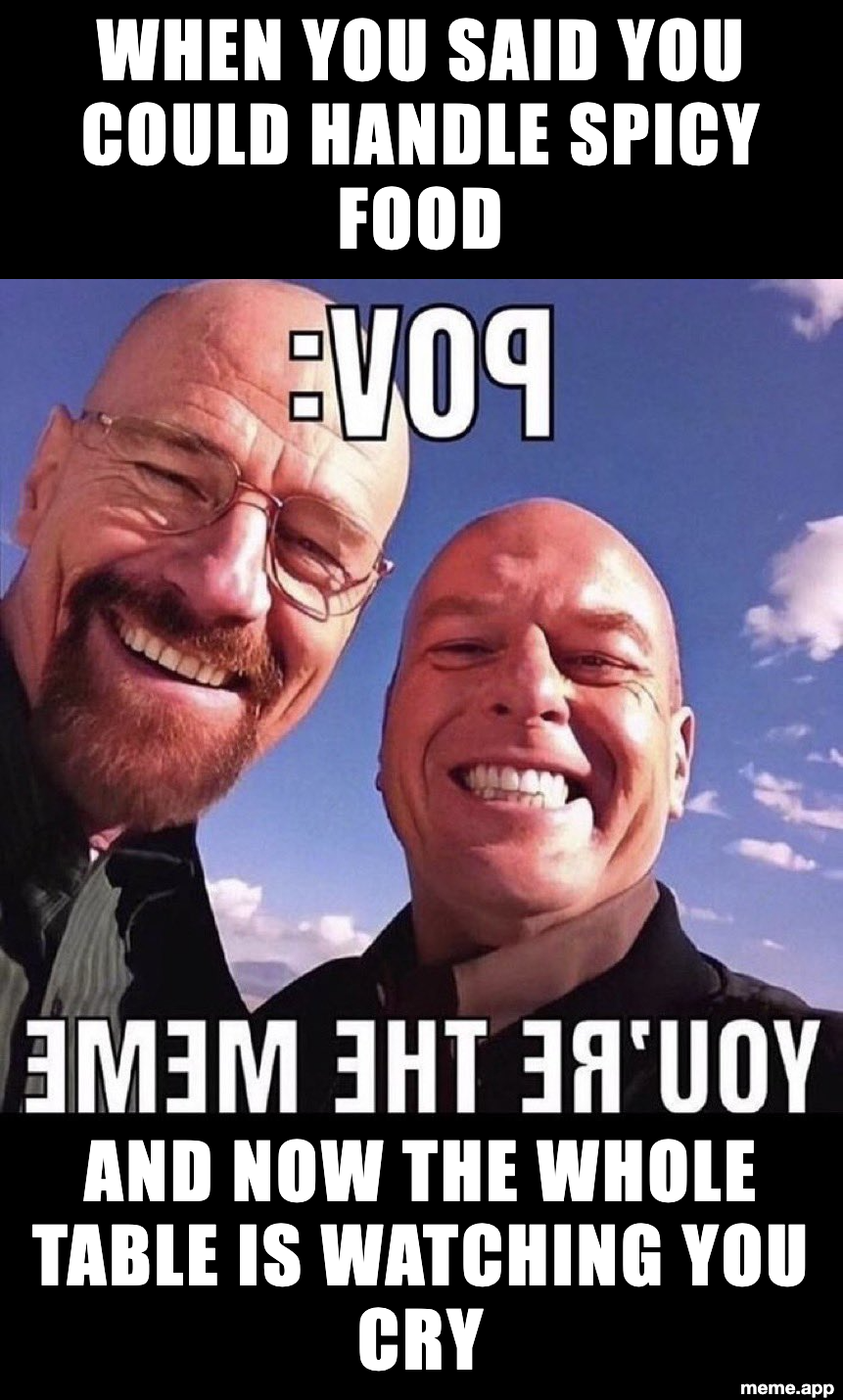 POV Breaking Bad meme about claiming you can handle spicy food while the whole table watches you cry