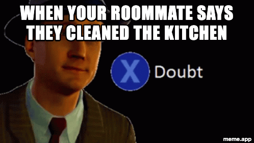 Press X to Doubt captioned GIF reacting to a roommate's cleaning claim