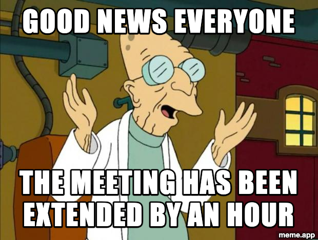 Professor Farnsworth Good News Everyone meme about a meeting being extended by an hour