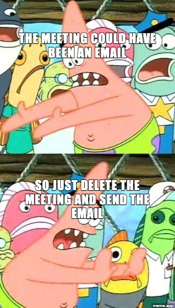 Put It Somewhere Else Patrick meme about a meeting that could have been an email