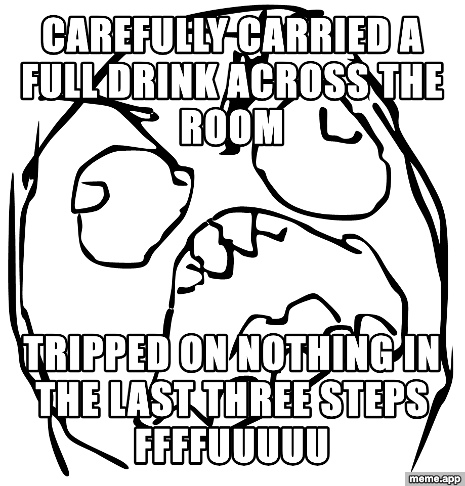 Rage Guy meme about carefully carrying a drink across the room and tripping on nothing in the last three steps