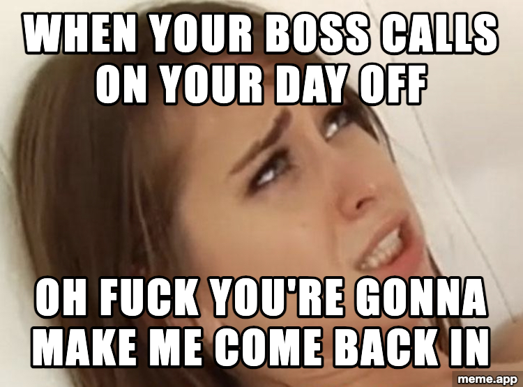 Riley Reid meme: when your boss calls on your day off, oh fuck you're gonna make me come back in
