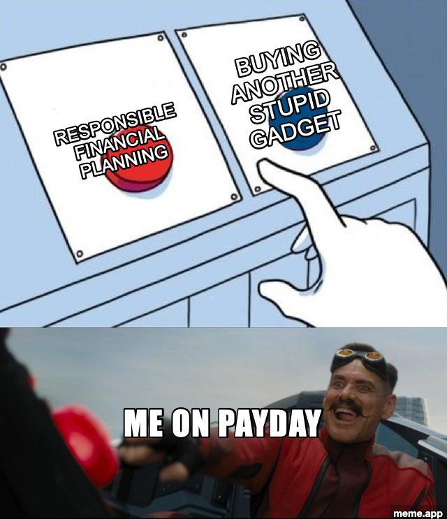 Robotnik Button meme: choosing buying another stupid gadget over responsible financial planning on payday