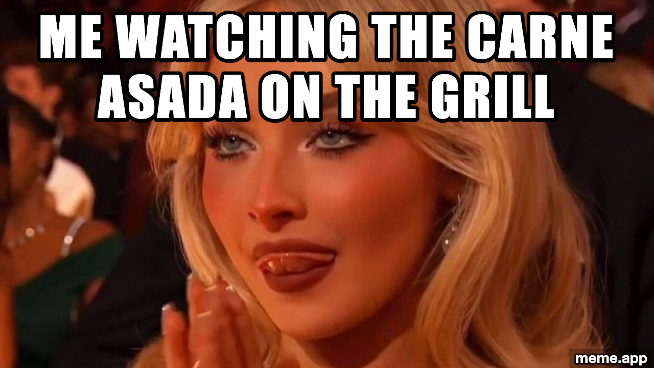 Sabrina Carpenter Licking Lips meme about watching carne asada on the grill with hungry eyes