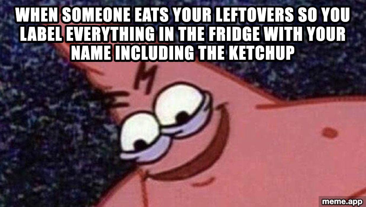Savage Patrick meme about labeling everything in the fridge after someone eats your leftovers