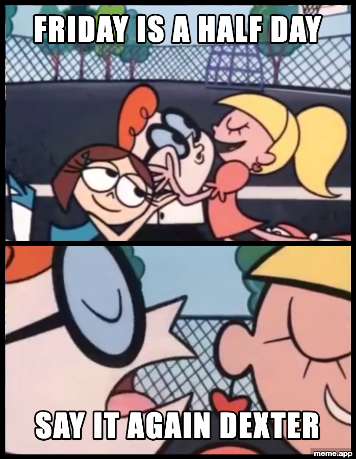 Say It Again Dexter meme about Friday being a half day