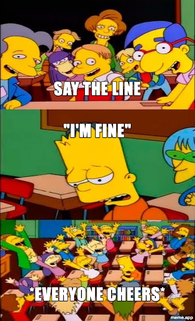 Say The Line Bart meme about being forced to say "I'm fine" while everyone cheers