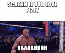 Brock Lesnar screaming GIF: "Scream if you love pizza / RAAAAHHHH"