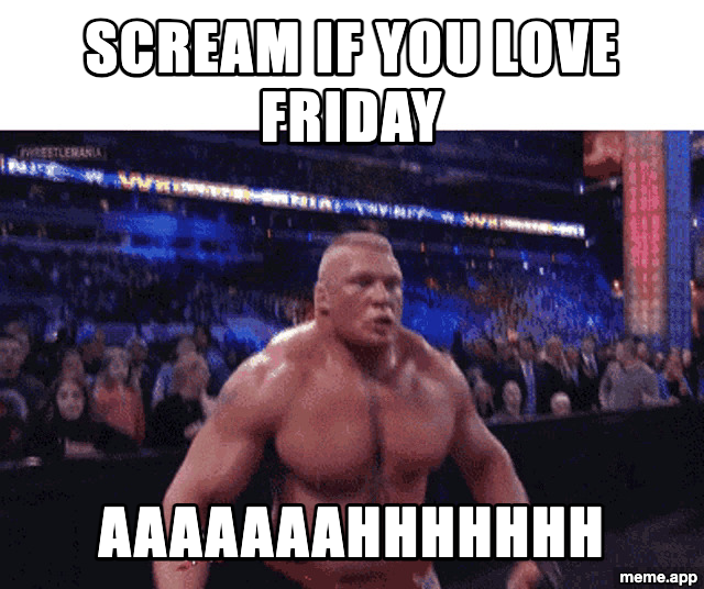 Brock Lesnar screaming: "Scream if you love Friday / AAAAAAAHHHHHHH"