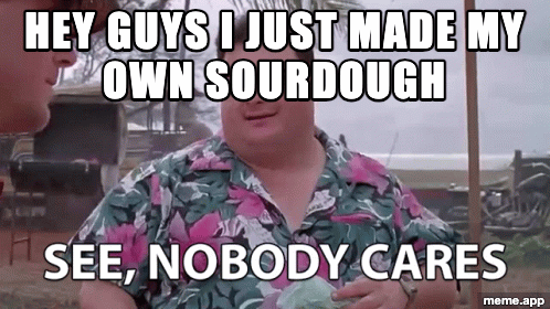 See Nobody Cares animated GIF meme about someone bragging about homemade sourdough