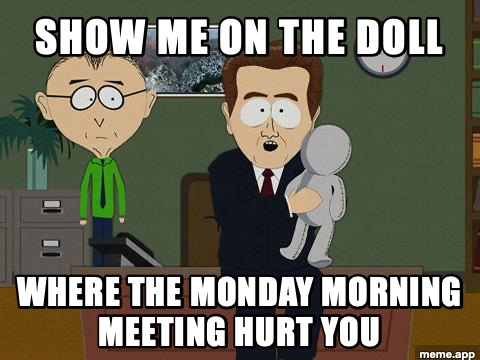 Show Me On This Doll meme about Monday morning meetings being traumatic