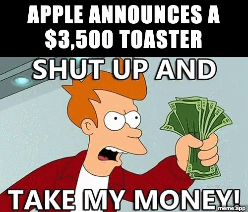 Animated Shut Up And Take My Money GIF meme about buying a $3,500 Apple toaster