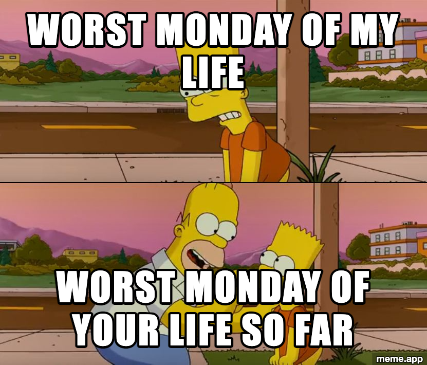 Simpsons So Far meme with Bart saying worst Monday of his life and Homer correcting him with worst Monday so far