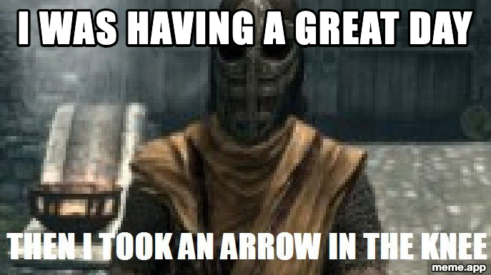 Skyrim arrow in the knee captioned meme reacting to a great day being ruined