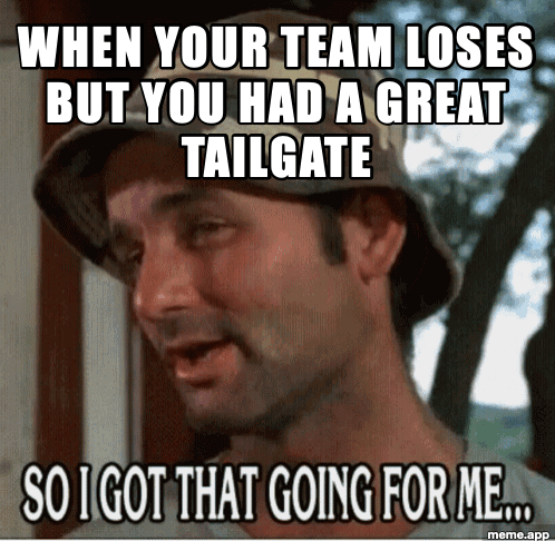 So I Got That Goin' For Me GIF about losing but having a great tailgate