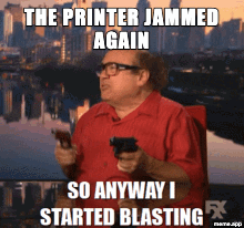 Animated So I Started Blasting GIF meme about the printer jamming again