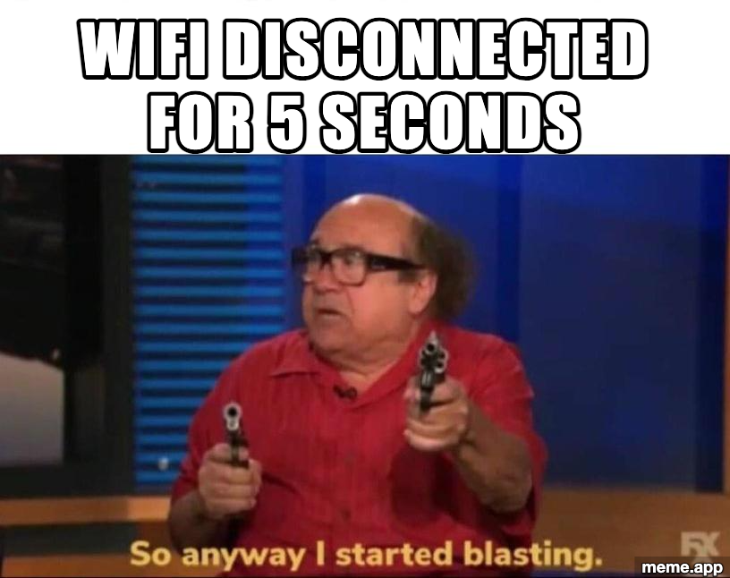 So I Started Blasting meme about overreacting to WiFi disconnecting for 5 seconds