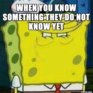 Spongebob Grin meme about knowing something others do not know yet